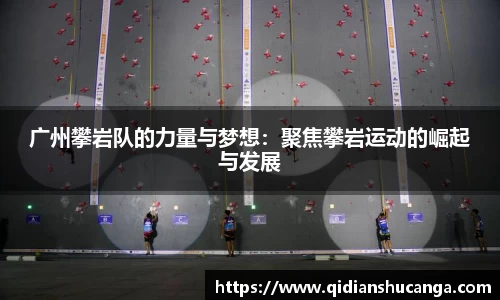 广州攀岩队的力量与梦想：聚焦攀岩运动的崛起与发展