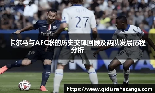 卡尔马与AFC联的历史交锋回顾及两队发展历程分析