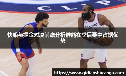 快船与掘金对决前瞻分析谁能在季后赛中占据优势