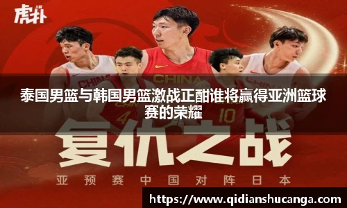 泰国男篮与韩国男篮激战正酣谁将赢得亚洲篮球赛的荣耀