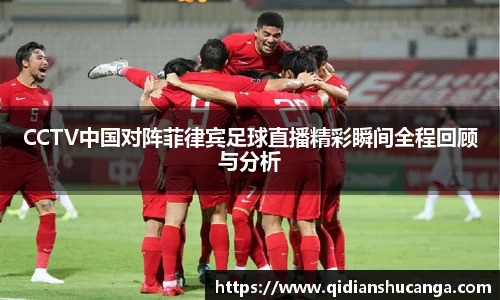 CCTV中国对阵菲律宾足球直播精彩瞬间全程回顾与分析