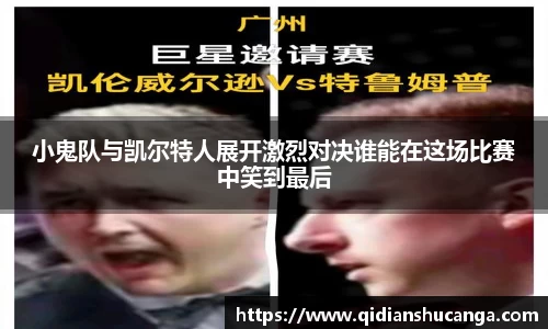小鬼队与凯尔特人展开激烈对决谁能在这场比赛中笑到最后