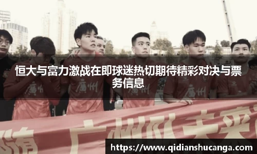 恒大与富力激战在即球迷热切期待精彩对决与票务信息