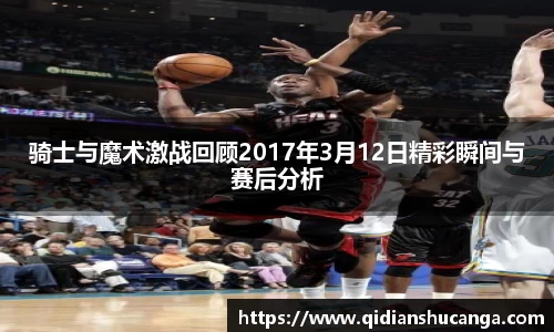 骑士与魔术激战回顾2017年3月12日精彩瞬间与赛后分析