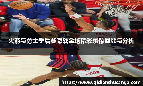 火箭与勇士季后赛激战全场精彩录像回顾与分析