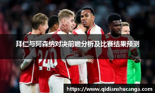 拜仁与阿森纳对决前瞻分析及比赛结果预测